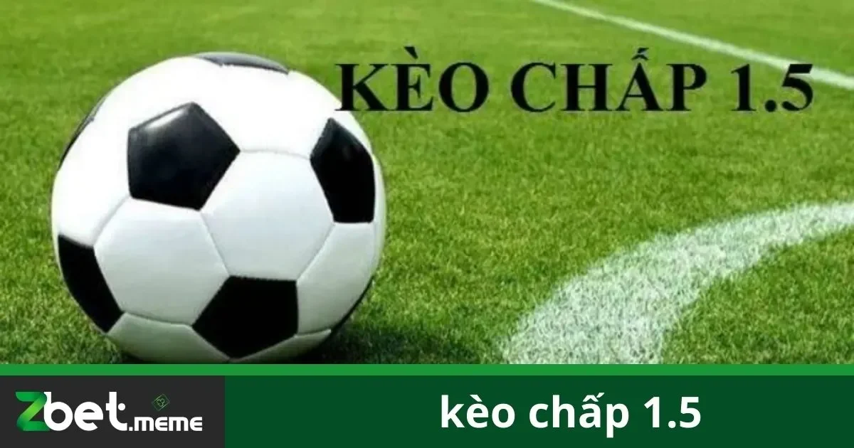 Kèo Chấp 1.5: Cách Đặt Cược Và Bí Quyết Thắng Lớn Tại Zbet 4 Quy Tắc Đặt Cược Kèo 1.5 Tại Zbet