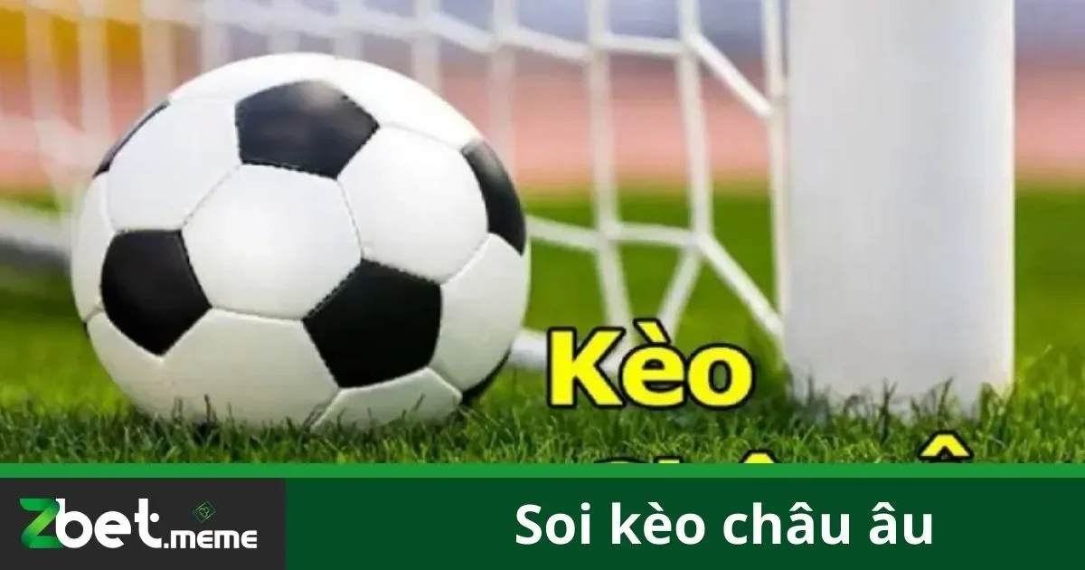 Soi Kèo Châu Âu Tại Zbet: Hướng Dẫn Và Chiến Lược Hiệu Quả 2 Soi Kèo Châu Âu Là Gì?