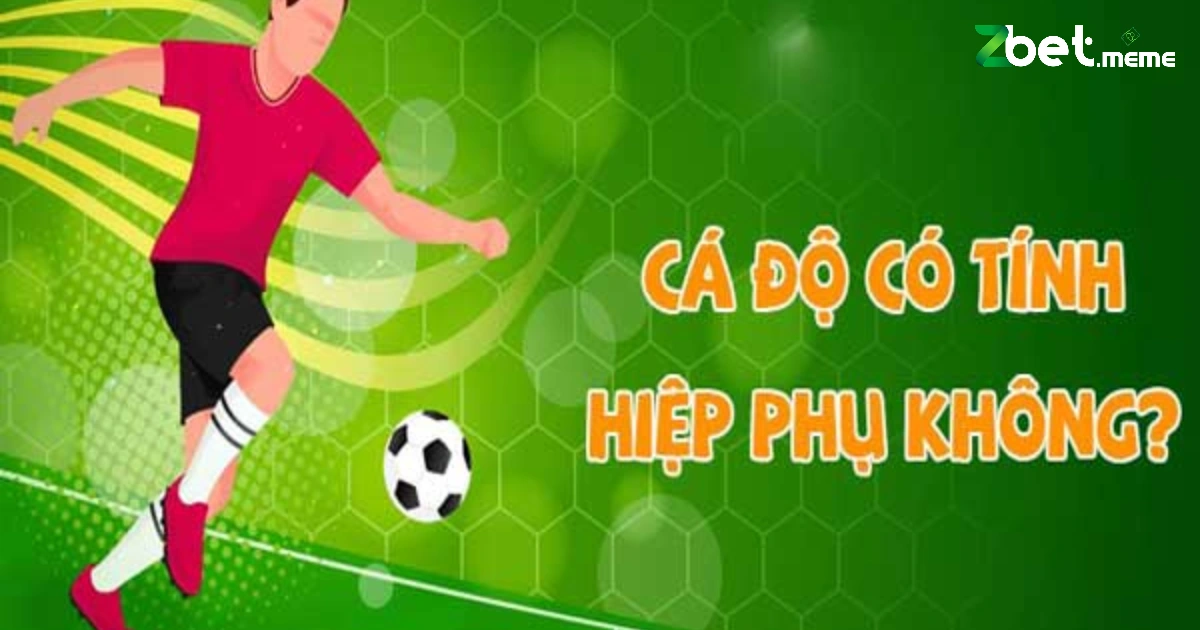 Cá Độ Có Tính Hiệp Phụ Không? Giải Thích Rõ Ràng Từ ZBET 2 Phân biệt giữa cược FT và cược cả trận trong khi cá độ