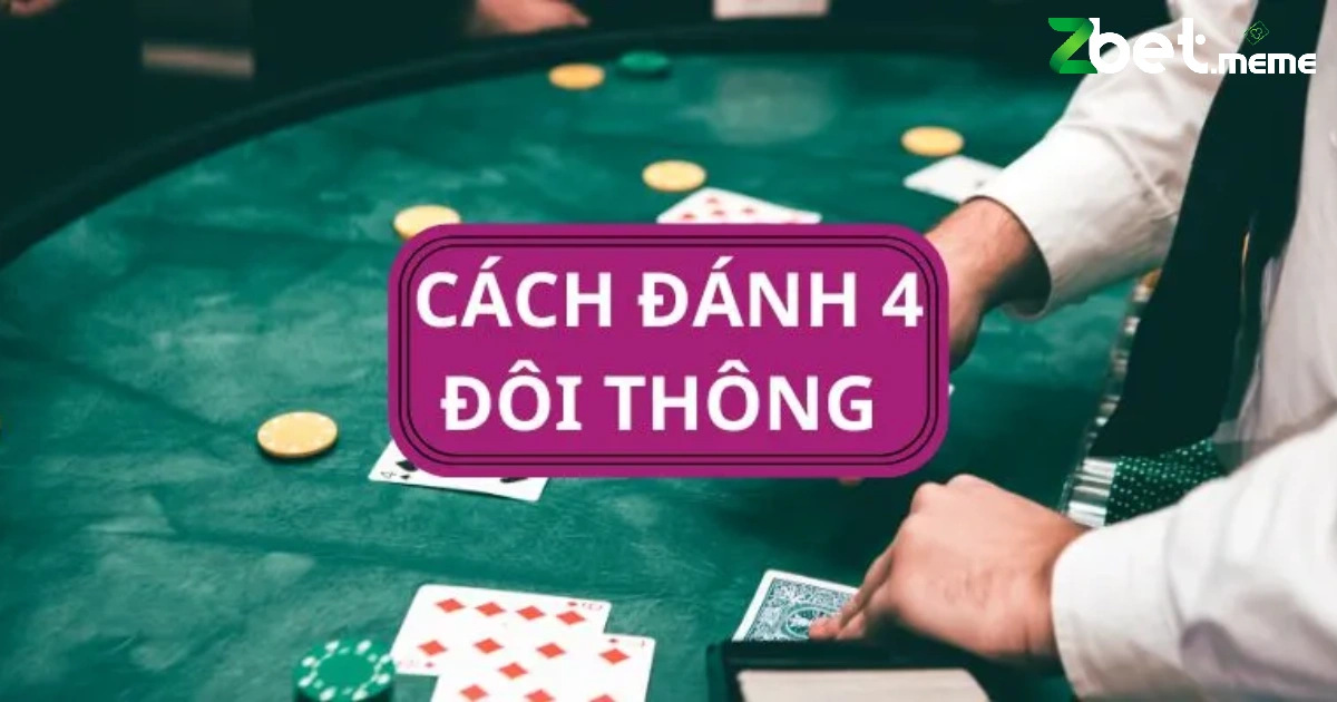 4 Đôi Thông Chặt Được Gì Trong Tiến Lên? – Mạnh Tới Đâu? 4 Thời điểm ra bài có thể nói là yếu tố quyết định thắng bại trong Tiến Lên