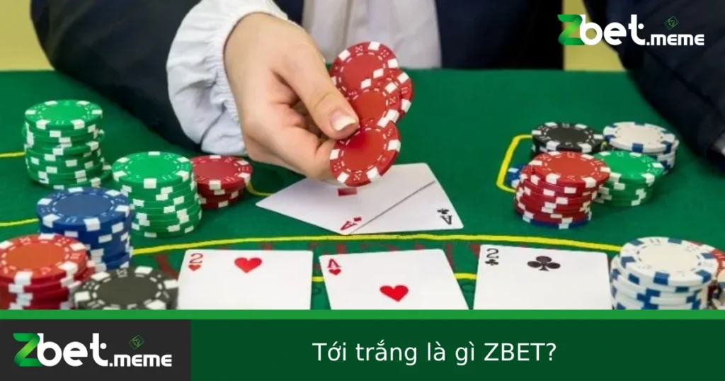 Tới Trắng Là Gì? Trường Hợp Đặc Biệt Giúp Thắng Ngay Tại ZBET 1 Tới Trắng Là Gì? Trường Hợp Đặc Biệt Giúp Thắng Ngay Tại ZBET